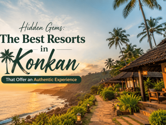 Hidden Gems: The Best Resorts in Konkan That Offer an Authentic Experience