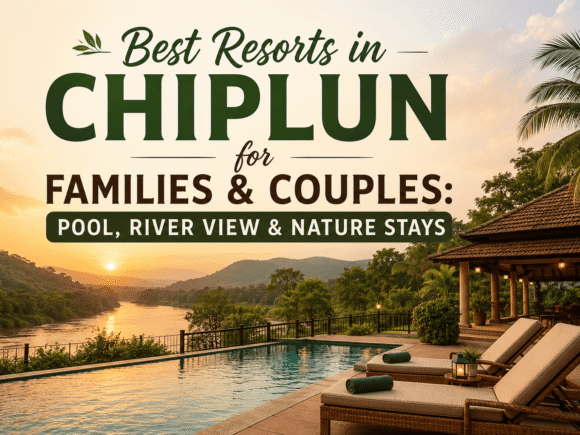 Best Resorts in Chiplun for Families & Couples: Pool, River View & Nature Stays